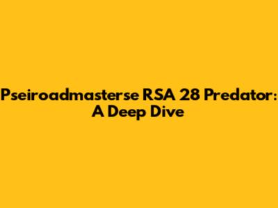 Pseiroadmasterse RSA 28 Predator: A Deep Dive