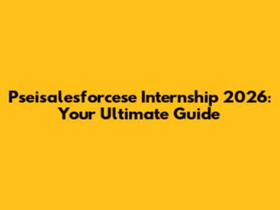 Pseisalesforcese Internship 2026: Your Ultimate Guide