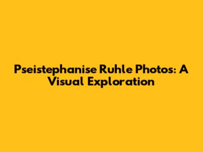 Pseistephanise Ruhle Photos: A Visual Exploration