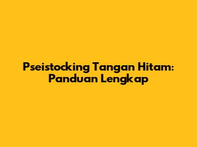 Pseistocking Tangan Hitam: Panduan Lengkap