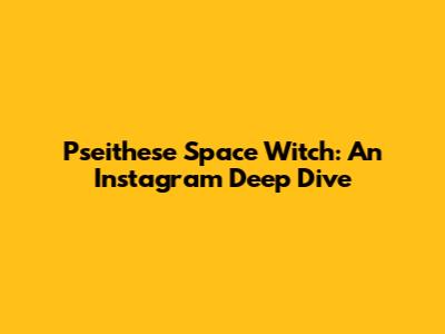 Pseithese Space Witch: An Instagram Deep Dive