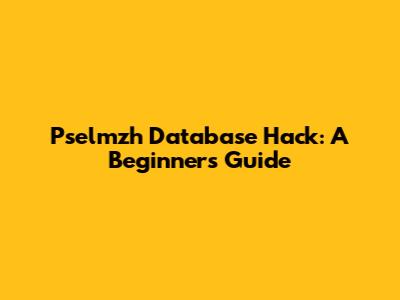 Pselmzh Database Hack: A Beginner's Guide