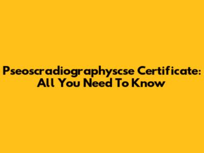 Pseoscradiographyscse Certificate: All You Need To Know
