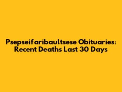 Psepseifaribaultsese Obituaries: Recent Deaths Last 30 Days