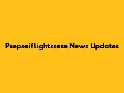 Psepseiflightssese News Updates