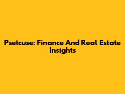 Psetcuse: Finance And Real Estate Insights