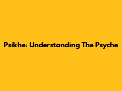 Psikhe: Understanding The Psyche