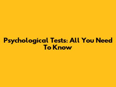 Psychological Tests: All You Need To Know
