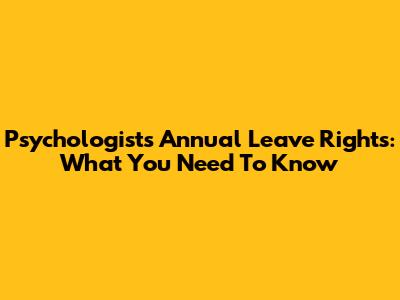 Psychologists' Annual Leave Rights: What You Need To Know