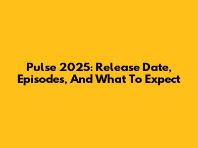 Pulse 2025: Release Date, Episodes, And What To Expect