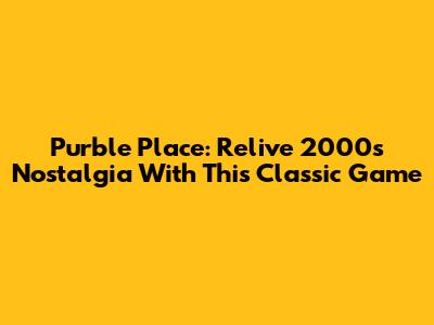 Purble Place: Relive 2000s Nostalgia With This Classic Game