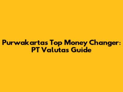 Purwakarta's Top Money Changer: PT Valuta's Guide