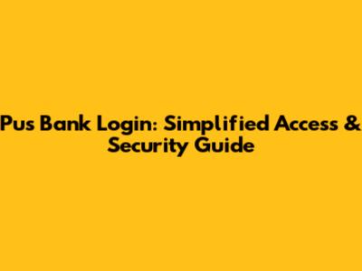 Pus Bank Login: Simplified Access & Security Guide