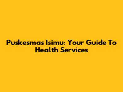 Puskesmas Isimu: Your Guide To Health Services