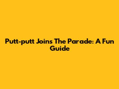 Putt-putt Joins The Parade: A Fun Guide