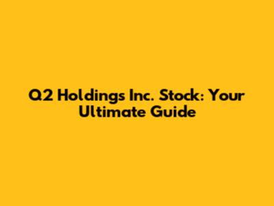 Q2 Holdings Inc. Stock: Your Ultimate Guide