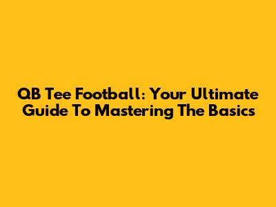 QB Tee Football: Your Ultimate Guide To Mastering The Basics