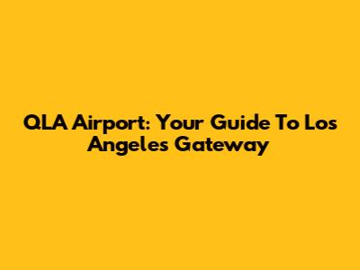 QLA Airport: Your Guide To Los Angeles' Gateway