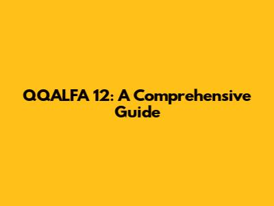 QQALFA 12: A Comprehensive Guide