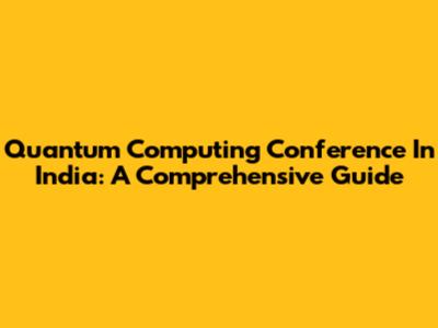 Quantum Computing Conference In India: A Comprehensive Guide