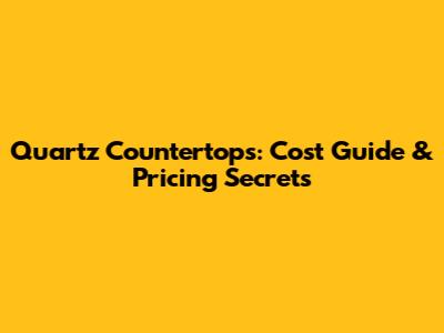 Quartz Countertops: Cost Guide & Pricing Secrets