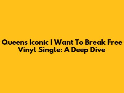 Queen's Iconic 'I Want To Break Free' Vinyl Single: A Deep Dive