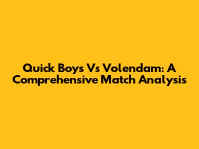 Quick Boys Vs Volendam: A Comprehensive Match Analysis