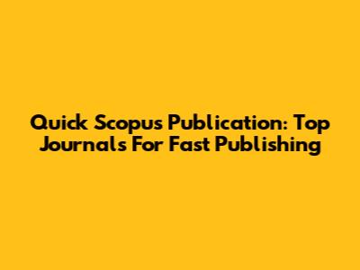 Quick Scopus Publication: Top Journals For Fast Publishing