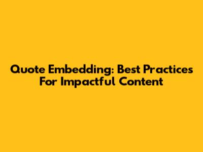 Quote Embedding: Best Practices For Impactful Content