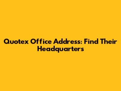 Quotex Office Address: Find Their Headquarters