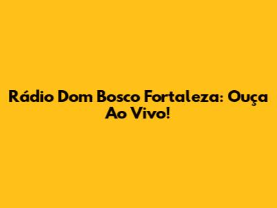 Rádio Dom Bosco Fortaleza: Ouça Ao Vivo!
