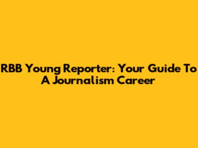 RBB Young Reporter: Your Guide To A Journalism Career