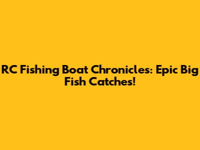 RC Fishing Boat Chronicles: Epic Big Fish Catches!