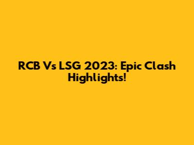 RCB Vs LSG 2023: Epic Clash Highlights!