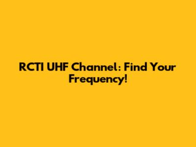 RCTI UHF Channel: Find Your Frequency!