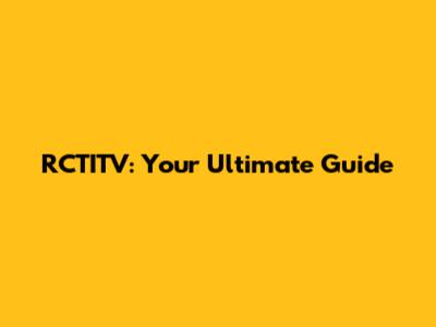 RCTITV: Your Ultimate Guide