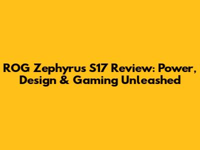 ROG Zephyrus S17 Review: Power, Design & Gaming Unleashed