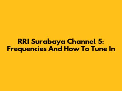 RRI Surabaya Channel 5: Frequencies And How To Tune In
