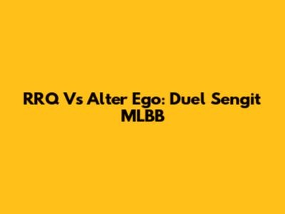 RRQ Vs Alter Ego: Duel Sengit MLBB