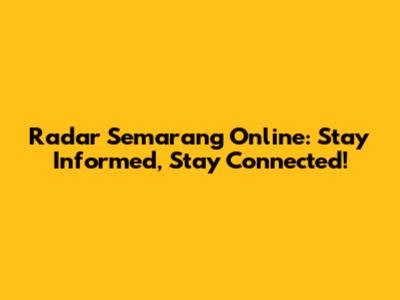 Radar Semarang Online: Stay Informed, Stay Connected!