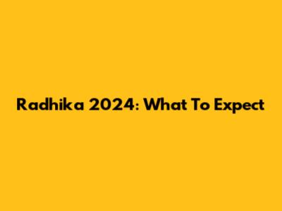 Radhika 2024: What To Expect
