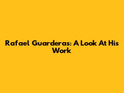 Rafael Guarderas: A Look At His Work