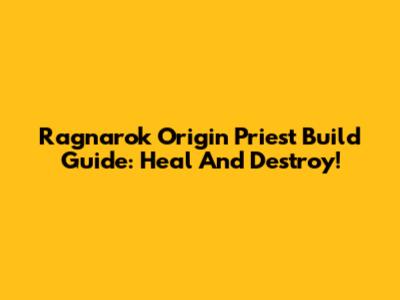 Ragnarok Origin Priest Build Guide: Heal And Destroy!