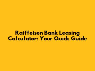 Raiffeisen Bank Leasing Calculator: Your Quick Guide