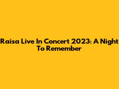 Raisa Live In Concert 2023: A Night To Remember