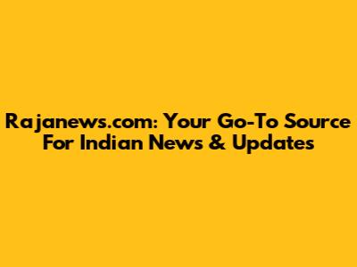 Rajanews.com: Your Go-To Source For Indian News & Updates