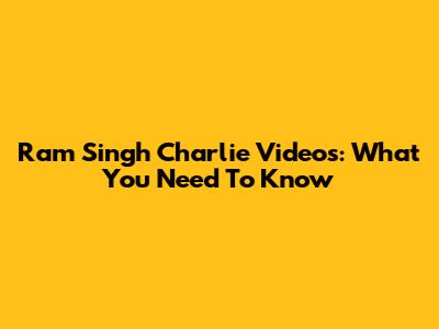 Ram Singh Charlie Videos: What You Need To Know