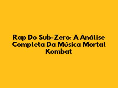 Rap Do Sub-Zero: A Análise Completa Da Música Mortal Kombat