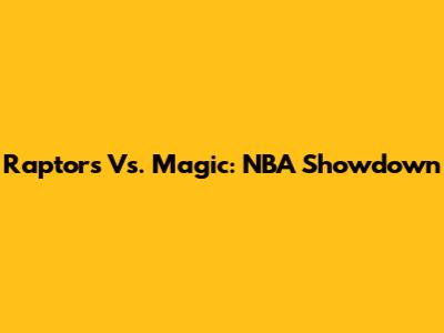 Raptors Vs. Magic: NBA Showdown