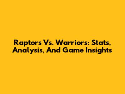 Raptors Vs. Warriors: Stats, Analysis, And Game Insights